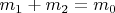 $m_1+m_2=m_0$