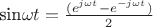 sin\omega t =\frac{(e^{j\omega t}-e^{-j\omega t})}{2}