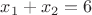$x_1+x_2=6$