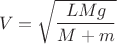 $$V=\sqrt{\frac{LMg}{M+m}}$$