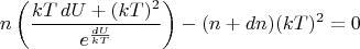$$n\left(\frac{kT\,dU+(kT)^2}{e^{\frac{dU}{kT}}}\right)-(n+dn)(kT)^2=0$$