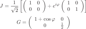 $$
J=\frac{1}{\sqrt2}\left[\left(
\begin{array}{cc}
 1 & 0 \\
 0 & 0 \\
\end{array}
\right)+e^{i \varphi} \left(
\begin{array}{cc}
 1 & 0 \\
 0 & 1 \\
\end{array}
\right)\right]
$$
$$
G=\left(
\begin{array}{cc}
1+ \cos \varphi & 0 \\
 0 & \frac{1}{2} \\
\end{array}
\right)
$$