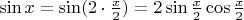 $\sin x=\sin(2\cdot\frac x2)}=2\sin\frac x2\cos\frac x2$