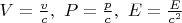 $V=\frac{v}{c},\ P=\frac{p}{c},\ E=\frac{E}{c^2}$