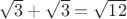 $\sqrt 3 + \sqrt 3 = \sqrt {12}$