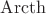 $\operatorname{Arcth}$