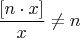 $\dfrac{[n\cdot x]}{x}\ne n$