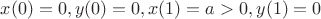 $x(0)=0,y(0)=0, x(1)=a>0,y(1)=0$