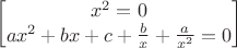 $$\begin{bmatrix}
 x^2=0 \\
ax^2+bx+c+\frac{b}{x}+\frac{a}{x^2} =0 \\
\end{bmatrix}$$