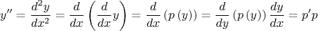 $$\[y'' = \frac{{{d^2}y}}
{{d{x^2}}} = \frac{d}
{{dx}}\left( {\frac{d}
{{dx}}y} \right) = \frac{d}
{{dx}}\left( {p\left( y \right)} \right) = \frac{d}
{{dy}}\left( {p\left( y \right)} \right)\frac{{dy}}
{{dx}} = p'p\]$$