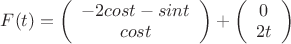 $F(t) = \left( \begin{array}{cc} -2cost-sint \\
cost\end{array} \right) + \left( \begin{array}{cc} 0 \\
2t\end{array} \right)$