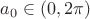 $a_0 \in (0, 2\pi)$