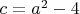 $c=a^2-4$