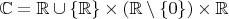 $\mathbb C = \mathbb R \cup \{\mathbb R\} \times (\mathbb R \setminus \{0\}) \times \mathbb R$
