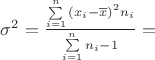 ${\sigma ^2} = \frac{{\sum\limits_{i = 1}^n {({x_i} - \overline x } {)^2}{n_i}}}{{\sum\limits_{i = 1}^n {{n_i} - 1} }} = $ ${\sigma ^2} = \frac{{\sum\limits_{i = 1}^n {({x_i} - \overline x } {)^2}{n_i}}}{{\sum\limits_{i = 1}^n {{n_i} - 1} }} = $