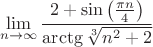 $$\lim\limits_{n \to \infty} \frac{2+\sin \left ( \frac{\pi n}{4} \right )}{\arctg \sqrt[3]{n^2+2}}$$