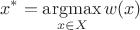 $$ x^*=\underset{x \in X}{\operatorname{argmax}} \, w(x) $$ $$ x^*=\underset{x \in X}{\operatorname{argmax}} \, w(x) $$
