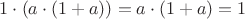 $1\cdot (a\cdot (1+a))=a\cdot (1+a)=1$