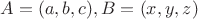 $A = (a, b, c), B = (x, y, z)$