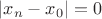 $|x_n-x_0|=0$