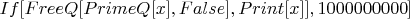 $If[FreeQ[PrimeQ[x],False],Print[x]],{1000000000}] $