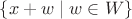 $\{x+w\mid w\in W\}$
