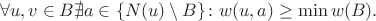 $$\forall {u,v} \in B  \nexists {a} \in \{N(u) \setminus B\} \colon w(u,a) \ge \min w(B).$$