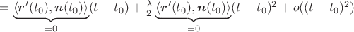 $=\underbrace{\left<\boldsymbol{r}'(t_0),\boldsymbol{n}(t_0)\right>}_{=0}(t-t_0)+\frac{\lambda}{2} \underbrace{\left<\boldsymbol{r}'(t_0),\boldsymbol{n}(t_0)\right>}_{=0}(t-t_0)^2 + o((t-t_0)^2)$
