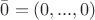 $\bar 0=(0,...,0)$