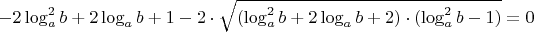 $ -2\log^{2}_ab+2\log_ab+1-2\cdot\sqrt{(\log^{2}_ab+2\log_ab+2)\cdot(\log^{2}_ab-1)} = 0$