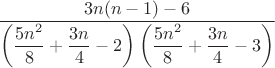 $\dfrac{3n(n-1)-6}{\left(\dfrac{5n^2}{8}+\dfrac{3n}{4}-2\right)\left(\dfrac{5n^2}{8}+\dfrac{3n}{4}-3\right)}$