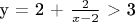 y = 2 + $\frac {2}{x-2} $ > 3