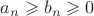 $a_n \geqslant b_n \geqslant 0$