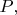 $P{,}$