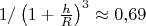 $1/\left(1+\frac hR\right)^3\approx 0{,}69$