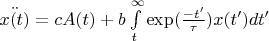$\ddot{x(t)}=cA(t)+b\int\limits_{t}^{\infty}\exp(\frac{-t'}{\tau})x(t')dt'$