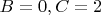 $B=0, C=2$