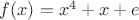 $f(x)=x^4+x+e$