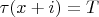 $\tau(x+i)=T$