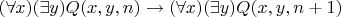 $(\forall x)(\exists y)Q(x,y,n) \to (\forall x)(\exists y)Q(x,y,n+1)$