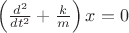 $\left(\frac{d^2}{dt^2} + \frac{k}{m} \right) x = 0$