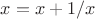 $x=x+1/x$