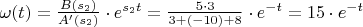 $\omega(t)=\frac{B(s_2)}{A'(s_2)}\cdot{e}^{s_2{t}}=\frac{5\cdot{3}}{3+(-10)+8}\cdot{e}^{-t}=15\cdot{e}^{-t}$