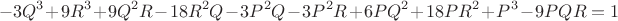 $$- 3Q^3  + 9R^3  + 9Q^2 R - 18R^2 Q - 3P^2 Q - 3P^2 R + 6PQ^2  + 18PR^2  + P^3  - 9PQR = 1$$
