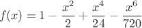 $$f(x)=1-\frac{x^2}{2}+\frac{x^4}{24}-\frac{x^6}{720}$$
