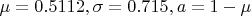 $\mu=0.5112, \sigma=0.715, a=1-\mu$
