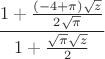 $$\frac{1+\frac{(-4+\pi ) \sqrt{z}}{2 \sqrt{\pi }}}{1+\frac{\sqrt{\pi } \sqrt{z}}{2}}$$