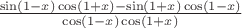 $\frac{\sin(1-x)\cos(1+x)-\sin(1+x)\cos(1-x)}{\cos(1-x)\cos(1+x)}$