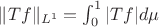 $ \|Tf\|_{L^1}=\int_{0}^{1}|Tf|d\mu $