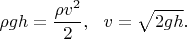 $$\rho g h = \dfrac {\rho v^2} 2,\ \ v = \sqrt {2gh}.$$